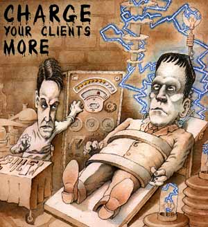 Dr. Frankenstein says, "Charge your clients more!"
