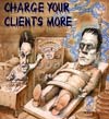 Dr. Frankenstein says, "Charge your clients more!"